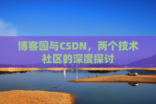 博客园与CSDN，两个技术社区的深度探讨